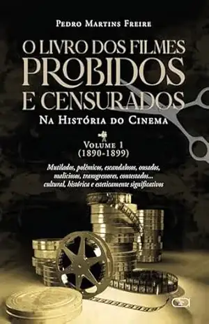 O livro dos filmes proibidos e censurados da História do Cinema; Volume 1 (1890–1899) (Do Silêncio ao Som (1890–1929)) – Pedro Martins Freire