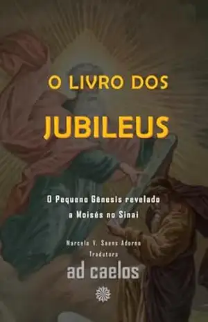 O Livro dos Jubileus: O Pequeno Gênesis revelado a Moisés no Sinai (Série Apocalipses e Visões) – Marcela V. Saens  Adorno