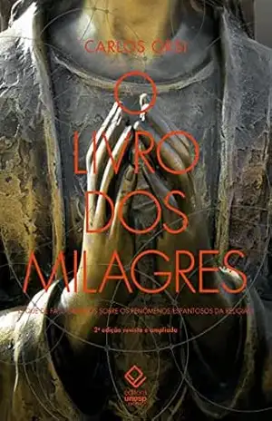 O livro dos milagres: o que de fato sabemos sobre os fenômenos espantosos da religião – Carlos Orsi