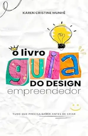 O Livro Guia do Design Empreendedor: Tudo que precisa saber antes de criar - Karen Cristine Munhê