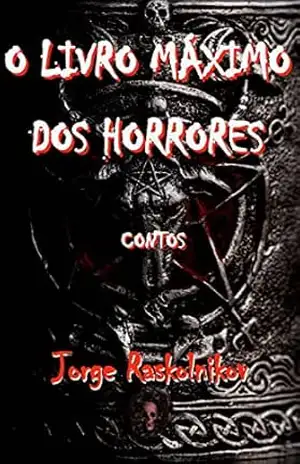 O livro máximo dos horrores: Contos – Jorge Raskolnikov