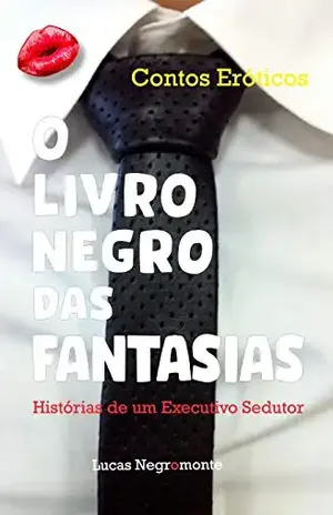 O Livro Negro das Fantasias: Histórias de um Executivo Sedutor - Lucas Negromonte