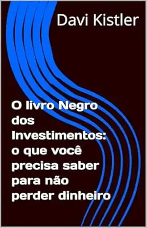 O livro Negro dos Investimentos: o que você precisa saber para não perder dinheiro – Davi  Kistler