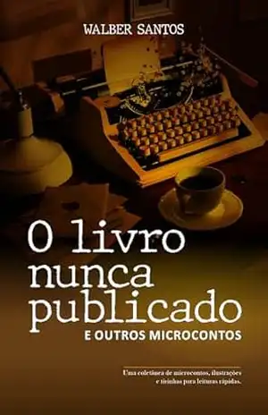 O livro nunca publicado: E outros microcontos – Walber Santos