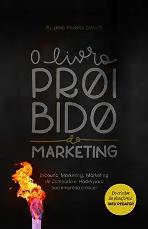 O livro proibido do marketing: Inbound Marketing, Marketing de Conteúdo e Hacks para sua empresa crescer. - Juliano Franco Duarte