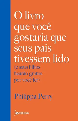 O livro que você gostaria que seus pais tivessem lido - Philippa Perry