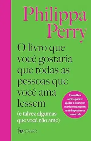O livro que você gostaria que todas as pessoas que você ama lessem: (E talvez algumas que você não ame) – Philippa Perry