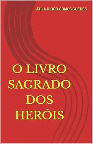 O LIVRO SAGRADO DOS HERÓIS – ÁTILA DIOGO GOMES GUEDES