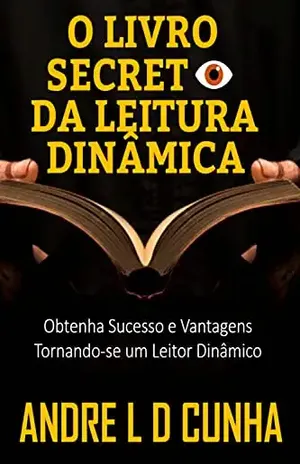 O LIVRO SECRETO DA LEITURA DINÂMICA: Obtenha Sucesso e Vantagens Tornando–se um Leitor Dinâmico – ANDRE L D CUNHA