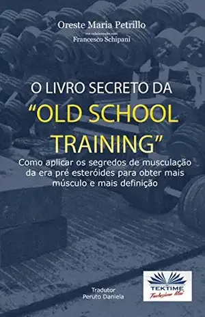 O Livro Secreto da ”Old School Training” - ORESTE MARIA PETRILLO