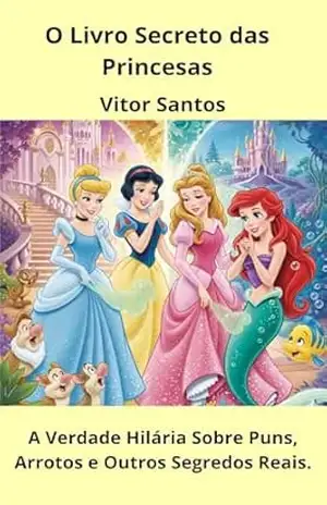 O Livro Secreto das Princesas: A Verdade Hilária Sobre Puns, Arrotos e Outros Segredos Reais. – Vitor Santos