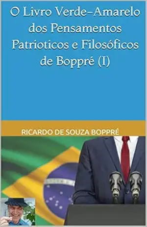 O Livro Verde–Amarelo dos Pensamentos Patrioticos e Filosóficos de Boppré (I) – RICARDO DE SOUZA BOPPRÉ