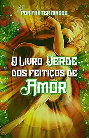 O Livro Verde dos Feitiços de Amor - Frater Magog