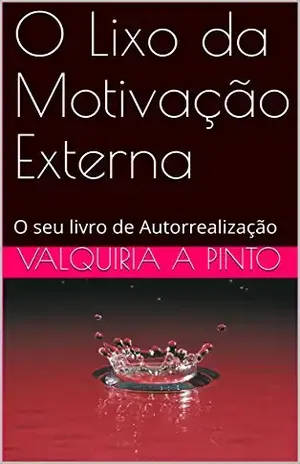 O Lixo da Motivação Externa: O seu livro de Autorrealização – Valquiria A Pinto