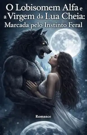O Lobisomem Alfa e a Virgem da Lua Cheia: Marcada pelo Instinto Feral: Um Amor Proibido. Um Destino Selvagem. Ela foi Marcada por um Alfa. Ele a Reivindicou. Sua Vida Nunca Mais Será a Mesma - Jhey P