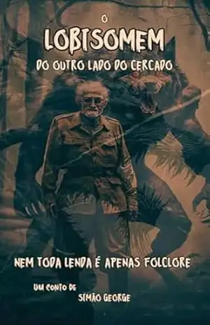 O Lobisomem do outro lado do cercado: Nem toda lenda é apenas folclore. (O lobisomem do outro lado do cercado, a maldição da Cigana e a Curandeira. Livro 1) – GEORGE SIMAO