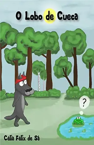 O Lobo de Cueca: Infantil – Célia Félix de Sá
