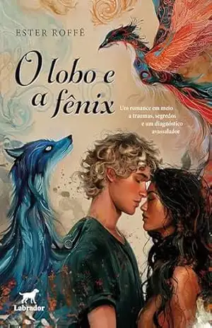 O lobo e a fênix: um romance em meio a traumas, segredos e um diagnóstico de esclerose múltipla – Ester Roffê