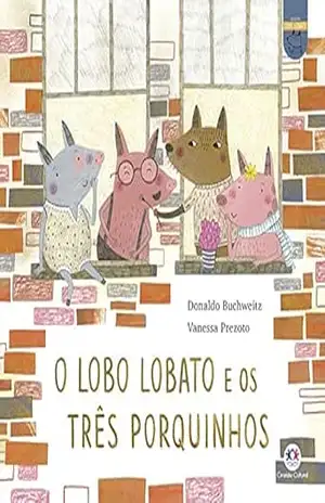 O lobo Lobato e os três porquinhos (Lobo Lobato – Recontando os clássicos) – Donaldo Buchweitz