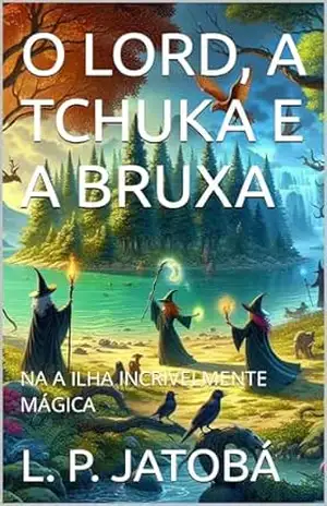 O LORD, A TCHUKA E A BRUXA: NA ILHA INCRIVELMENTE MÁGICA (Caldeirão de Bruxa Livro 2) - L. P. JATOBÁ
