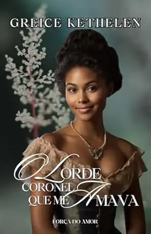 O Lorde Coronel que me Amava (Força do Amor Livro 4) – Greice  Kethelen