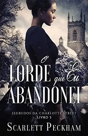 O lorde que eu abandonei (Os segredos de Charlotte Street Livro 3) - Scarlett Peckham