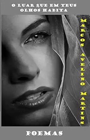 O LUAR QUE EM TEUS OLHOS HABITA: POEMAS – MARCOS MARTINS