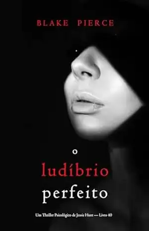O Ludíbrio Perfeito (Um Thriller Psicológico de Jessie Hunt — Livro 40) - Blake Pierce