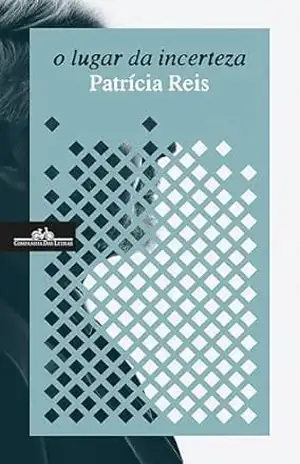 O lugar da incerteza – Patrícia Reis