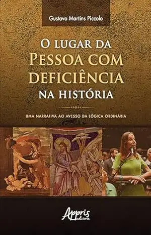 O lugar da pessoa com deficiência na história: uma narrativa ao avesso da lógica ordinária – Gustavo Martins Piccolo