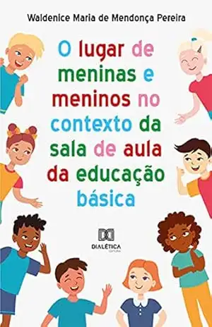 O lugar de meninas e meninos no contexto da sala de aula da educação básica – Waldenice Maria de Mendonça Pereira