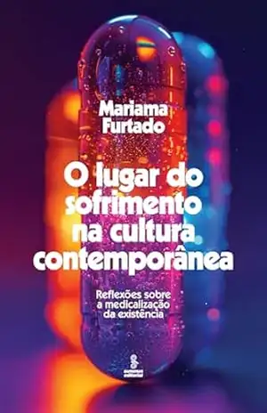 O lugar do sofrimento na cultura contemporânea: Reflexões sobre a medicalização da existência - Mariama Furtado