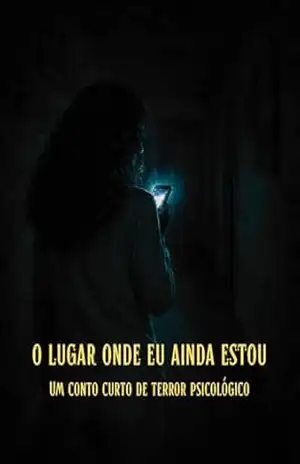 O Lugar Onde Eu Ainda Estou: Um Conto Curto de Terror Psicológico – Gabrielly Martins Figueiredo