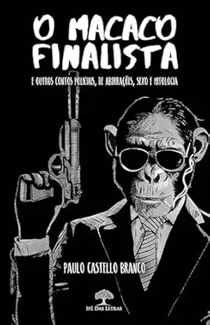 O Macaco Finalista e Outros Contos Policiais, de Aberrações, Sexo e Mitologia – Paulo Castello Branco