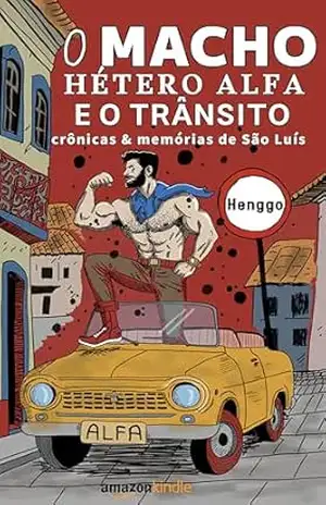 O macho hétero alfa e o trânsito: crônicas & memórias de São Luís – Henggo