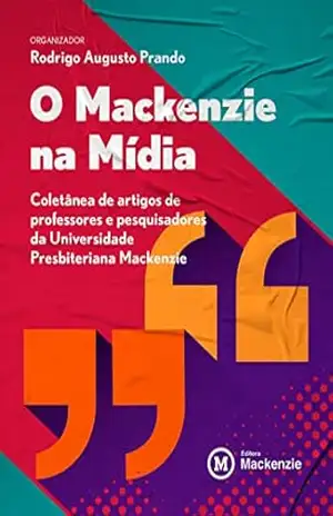 O Mackenzie na mídia: Coletânea de artigos de professores e pesquisadores da Universidade Presbiteriana Mackenzie - Rodrigo Augusto  Prando