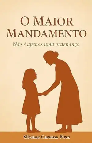 O Maior Mandamento: Não é apenas uma ordenança – Silviane Cardoso Pires