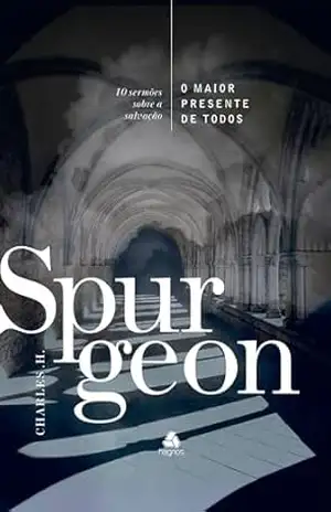 O maior presente de todos: 10 Sermões Sobre A Salvação – Charles H. Spurgeon