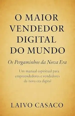 O MAIOR VENDEDOR DIGITAL DO MUNDO: Os Pergaminhos da Nova Era – Laivo Casaco