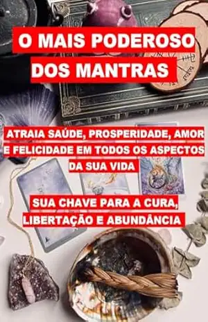 O Mais Poderoso Dos Mantras – Atraia Saúde, Prosperidade, Amor e Felicidade em Todos os Aspectos da Sua Vida - POD POC