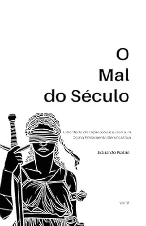 O Mal Do Século: Liberdade de Expressão e a Censura Como Ferramenta Democrática – Eduardo Natan