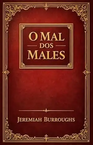 O Mal dos Males – Jeremiah Burroughs