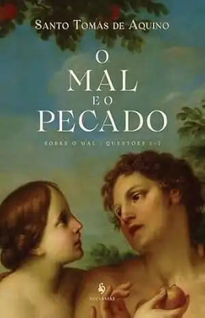 O mal e o pecado — Sobre o mal, questões 1–7 - Santo Tomás de Aquino