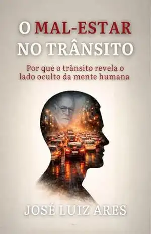 O Mal–Estar no Trânsito: Por que o trânsito revela o lado oculto da mente humana – José Luiz  de Souza Ares