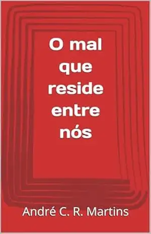 O mal que reside entre nós – André  C. R. Martins