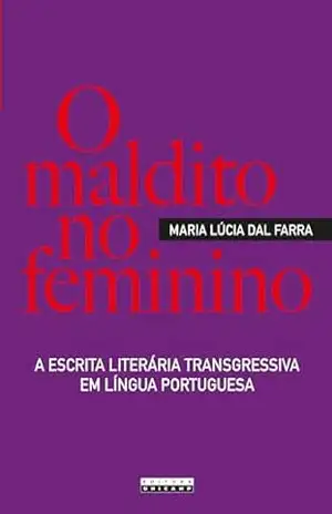 O MALDITO NO FEMININO: A escrita literária transgressiva em língua portuguesa – Maria Lúcia Dal Farra