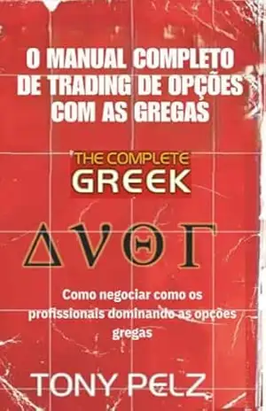 O MANUAL COMPLETO DE TRADING DE OPÇÕES COM AS GREGAS: Como negociar como os profissionais dominando as opções gregas – Tony Pelz