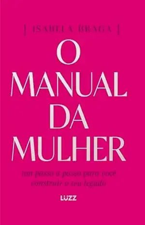 O manual da mulher: Um passo a passo para você construir o seu legado – Isabela Cabral Braga