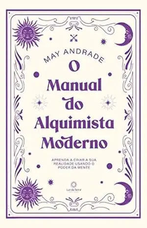 O Manual do Alquimista Moderno: Aprenda a criar a sua realidade usando o poder da mente - May Andrade