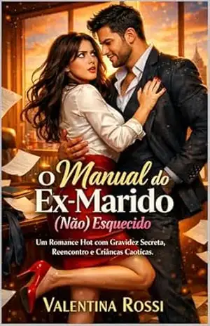O Manual do Ex–Marido (Não) Esquecido: Romance Hot de Reencontro: Ele é um CEO Bilionário Possessivo e ela escondeu seus trigêmeos por seis anos – Valentina   Rossi